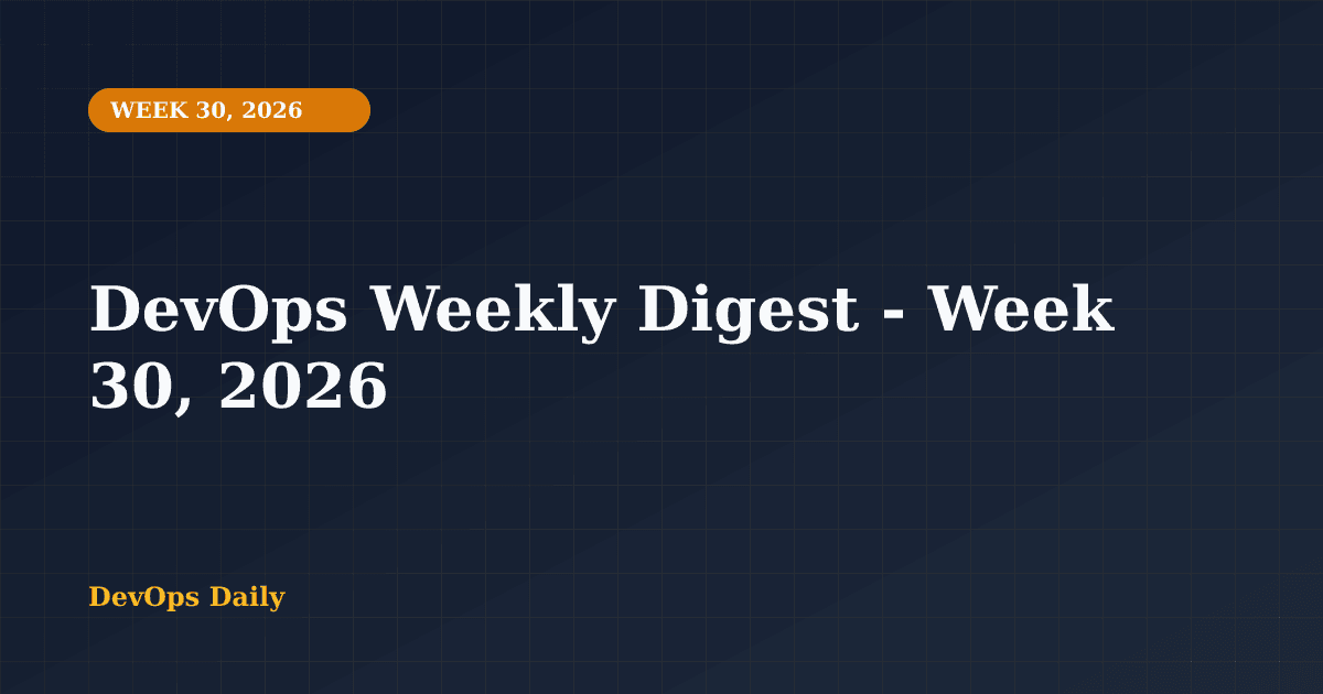 DevOps Weekly Digest - Week 30, 2026