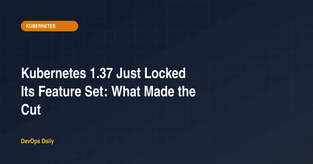 Kubernetes 1.37 Just Locked Its Feature Set: What Made the Cut