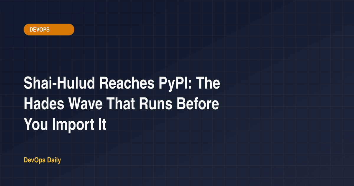 Shai-Hulud Reaches PyPI: The Hades Wave That Runs Before You Import It